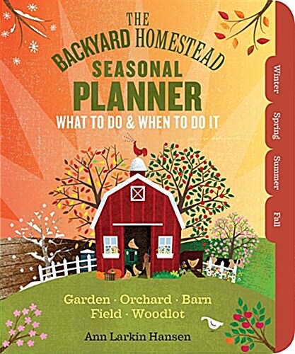 The Backyard Homestead Seasonal Planner: What to Do & When to Do It in the Garden, Orchard, Barn, Pasture & Equipment Shed (Spiral)