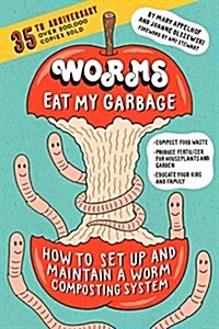 Worms Eat My Garbage, 35th Anniversary Edition: How to Set Up and Maintain a Worm Composting System: Compost Food Waste, Produce Fertilizer for Housep (Paperback)