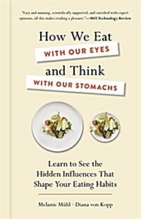 How We Eat with Our Eyes and Think with Our Stomach: The Hidden Influences That Shape Your Eating Habits (Hardcover)