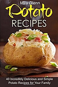 Potato Recipes: 40 Incredibly Delicious and Simple Potato Recipes for Your Family (Paperback)