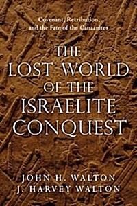 The Lost World of the Israelite Conquest: Covenant, Retribution, and the Fate of the Canaanites Volume 4 (Paperback)