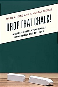 Drop That Chalk!: A Guide to Better Teaching at Universities and Colleges (Paperback)