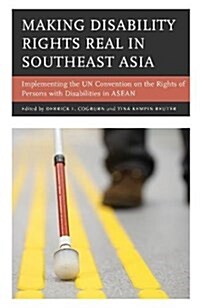 Making Disability Rights Real in Southeast Asia: Implementing the Un Convention on the Rights of Persons with Disabilities in ASEAN (Hardcover)