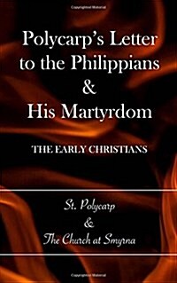 Polycarps Letter to the Philippians & His Martyrdom: The Early Christians (Paperback)