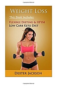 Weight Loss Bundle: 2 Manuscripts - Iifym Flexible Dieting, Low Carb Keto Diet: If It Fits Your Macros, Ketogenic Diet (Paperback)