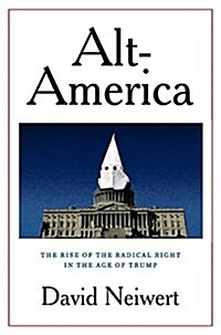 Alt-America : The Rise of the Radical Right in the Age of Trump (Hardcover)