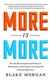 More Is More : How the Best Companies Go Farther and Work Harder to Create Knock-Your-Socks-Off Customer Experiences (Hardcover)