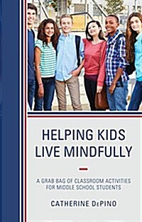 Helping Kids Live Mindfully: A Grab Bag of Classroom Activities for Middle School Students (Hardcover)