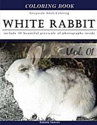 White Rabbits: Gray Scale Photo Adult Coloring Book, Mind Relaxation Stress Relief Coloring Book Vol1: Series of Coloring Book for Ad (Paperback)