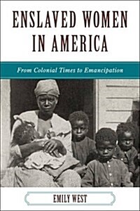 Enslaved Women in America: From Colonial Times to Emancipation (Paperback)