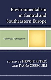 Environmentalism in Central and Southeastern Europe: Historical Perspectives (Hardcover)