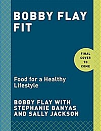 Bobby Flay Fit: 200 Recipes for a Healthy Lifestyle: A Cookbook (Hardcover)