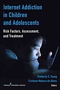 Internet Addiction in Children and Adolescents: Risk Factors, Assessment, and Treatment (Paperback)