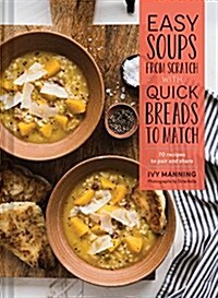 Easy Soups from Scratch with Quick Breads to Match: 70 Recipes to Pair and Share (Soup Cookbook, Low Calorie Cookbook, Crockpot Cookbook) (Hardcover)