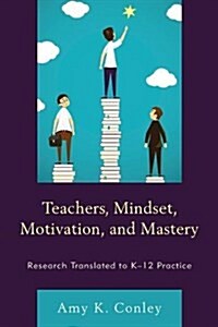 Teachers, Mindset, Motivation, and Mastery: Research Translated to K-12 Practice (Paperback)