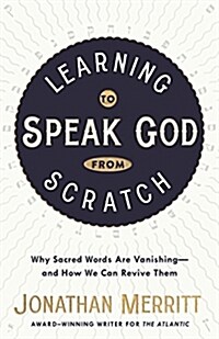 Learning to Speak God from Scratch: Why Sacred Words Are Vanishing--And How We Can Revive Them (Paperback)