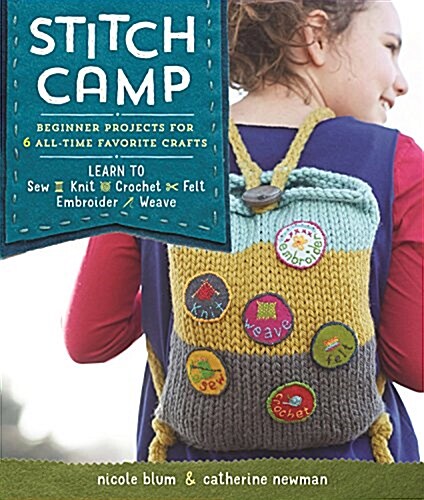 Stitch Camp: 18 Crafty Projects for Kids & Tweens - Learn 6 All-Time Favorite Skills: Sew, Knit, Crochet, Felt, Embroider & Weave (Paperback)