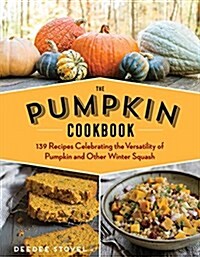 The Pumpkin Cookbook, 2nd Edition: 139 Recipes Celebrating the Versatility of Pumpkin and Other Winter Squash (Paperback)