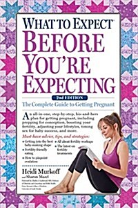 What to Expect Before Youre Expecting: The Complete Guide to Getting Pregnant (Hardcover, 2)