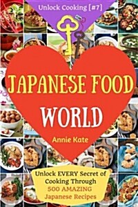 Welcome to Japanese Food World: Unlock EVERY Secret of Cooking Through 500 AMAZING Japanese Recipes (Japanese Coobook, Japanese Cuisine, Asian Cookboo (Paperback)