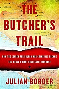 The Butchers Trail: How the Search for Balkan War Criminals Became the Worlds Most Successful Manhunt (Paperback)