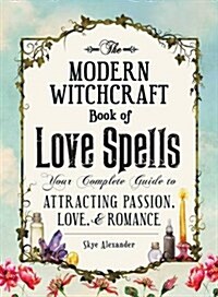 The Modern Witchcraft Book of Love Spells: Your Complete Guide to Attracting Passion, Love, and Romance (Hardcover)