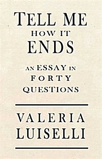 Tell Me How It Ends: An Essay in 40 Questions (Paperback)