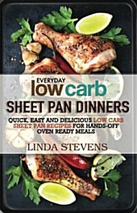 Low Carb Sheet Pan Dinners: Quick, Easy and Delicious Low Carb Sheet Pan Recipes for Hands-Off Oven Ready Meals (Paperback)