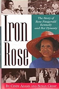 Iron Rose: The Story of Rose Fitzgerald Kennedy and Her Dynasty (Hardcover, First Edition)