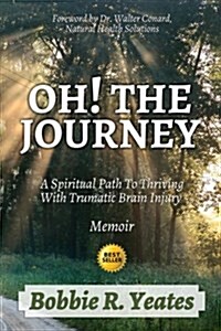 Oh! the Journey: A Spiritual Path to Thriving with Traumatic Brain Injury (Paperback)