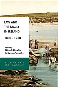 Law and the Family in Ireland, 1800–1950 (Paperback, 1st ed. 2017)