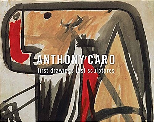 Anthony Caro: First Drawings Last Sculptures (Paperback)