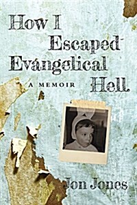 How I Escaped Evangelical Hell: A Memoir (Paperback)