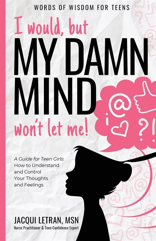 I would, but MY DAMN MIND wont let me!: A Guide for Teen Girls: How to Understand and Control Your Thoughts and Feelings (Paperback, 2)
