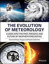 The Evolution of Meteorology : A Look into the Past, Present, and Future of Weather Forecasting (Paperback)