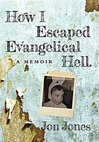 How I Escaped Evangelical Hell: A Memoir (Hardcover)