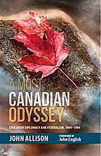 A Most Canadian Odyssey: Education Diplomacy and Federalism, 1844-1984 (Hardcover, Reprint)