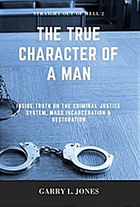 Straight Out of Hell 2 - True Character of a Man: Inside Truth on the Criminal Justice System, Mass Incarceration & Restoration (Hardcover)