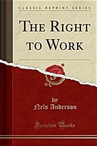 The Right to Work (Classic Reprint) (Paperback)