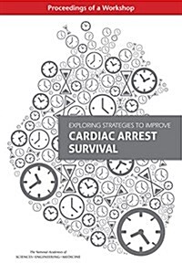 Exploring Strategies to Improve Cardiac Arrest Survival: Proceedings of a Workshop (Paperback)