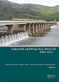 Labyrinth and Piano Key Weirs III : Proceedings of the 3rd International Workshop on Labyrinth and Piano Key Weirs (PKW 2017), February 22-24, 2017, Q (Hardcover)