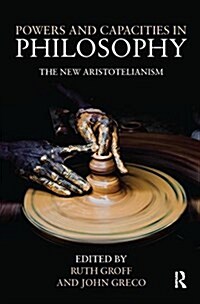 Powers and Capacities in Philosophy : The New Aristotelianism (Paperback)