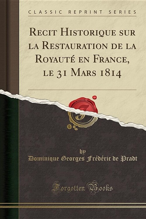 Recit Historique Sur La Restauration de la Royaut En France, Le 31 Mars 1814 (Classic Reprint) (Paperback)