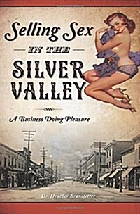 Selling Sex in the Silver Valley: A Business Doing Pleasure (Paperback)