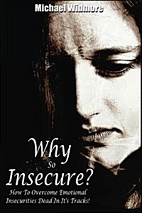 Why So Insecure?: How to Overcome Emotional Insecurities Dead in Its Tracks! (Paperback)