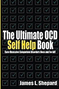 The Ultimate Ocd Self Help Book: Cure Obsessive Compulsive Disorders Once and for All! (Paperback)