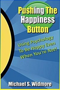 Pushing the Happiness Button: Using Psychology to Be Happy Even When Youre Not (Paperback)