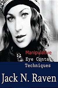 Manipulative Eye Contact Techniques: Install Thoughts and Feelings Just with Your Eyes! (Paperback)