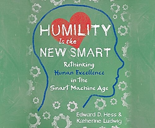 Humility Is the New Smart: Rethinking Human Excellence in the Smart Machine Age (MP3 CD)