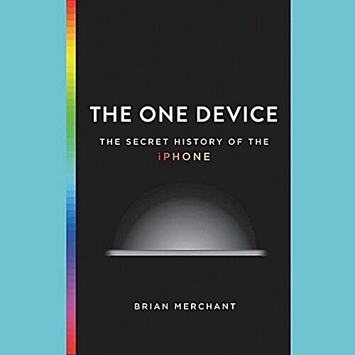 The One Device Lib/E: The Secret History of the iPhone (Audio CD)